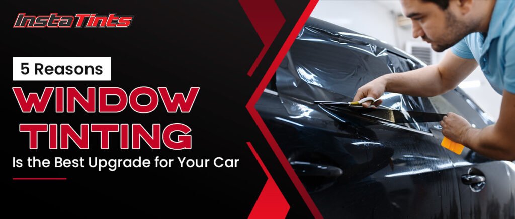 5 Reasons Window Tinting Is Best for Your Car | InstaTints