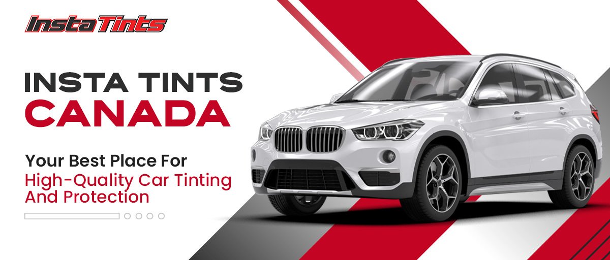 Insta Tints Canada: Your Best Place For High-Quality Car Tinting And ...