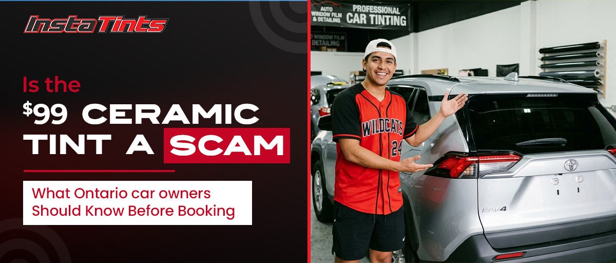 Is the $99 Ceramic Tint a Scam: What Ontario car owners Should Know Before Booking