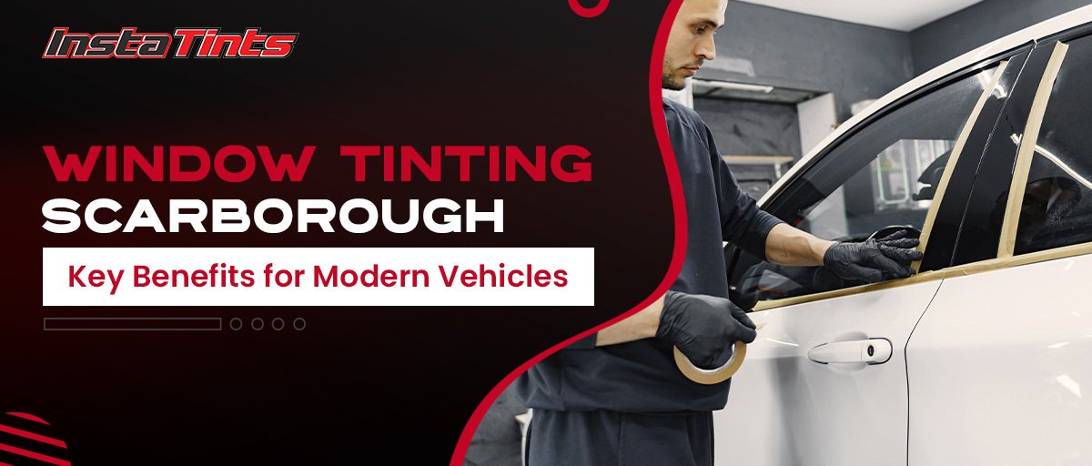 Window Tinting Scarborough: Key Benefits for Modern Vehicles