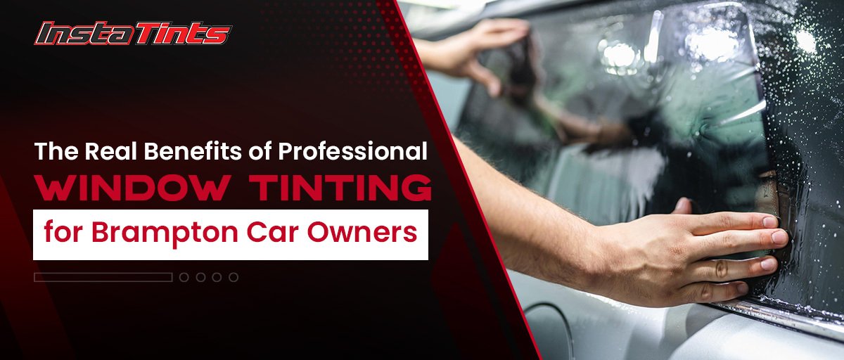 The Real Benefits of Professional Window Tinting for Brampton Car Owners