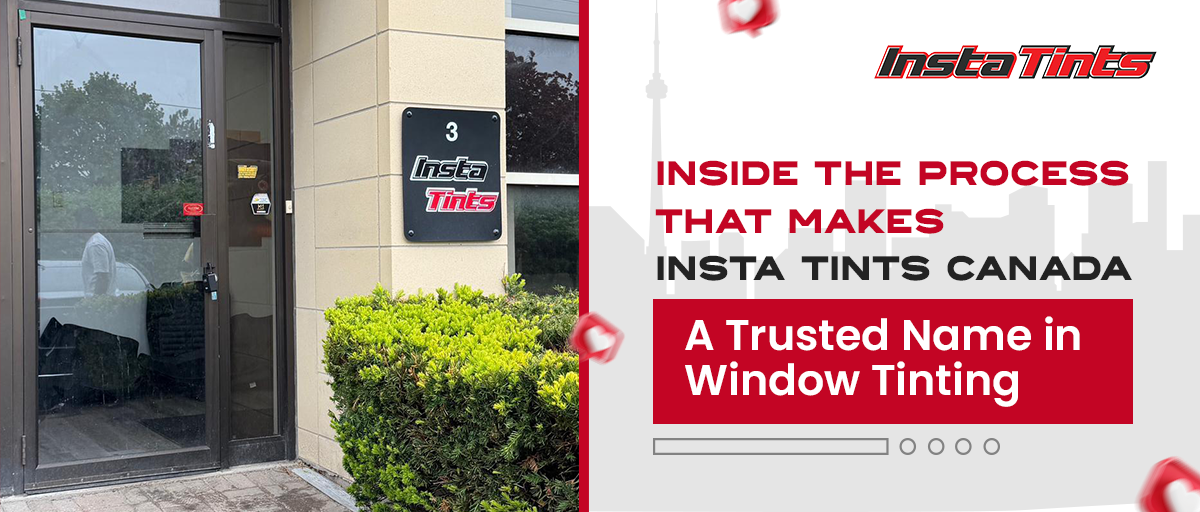 Inside the Process That Makes Insta Tints Canada a Trusted Name in Window Tinting