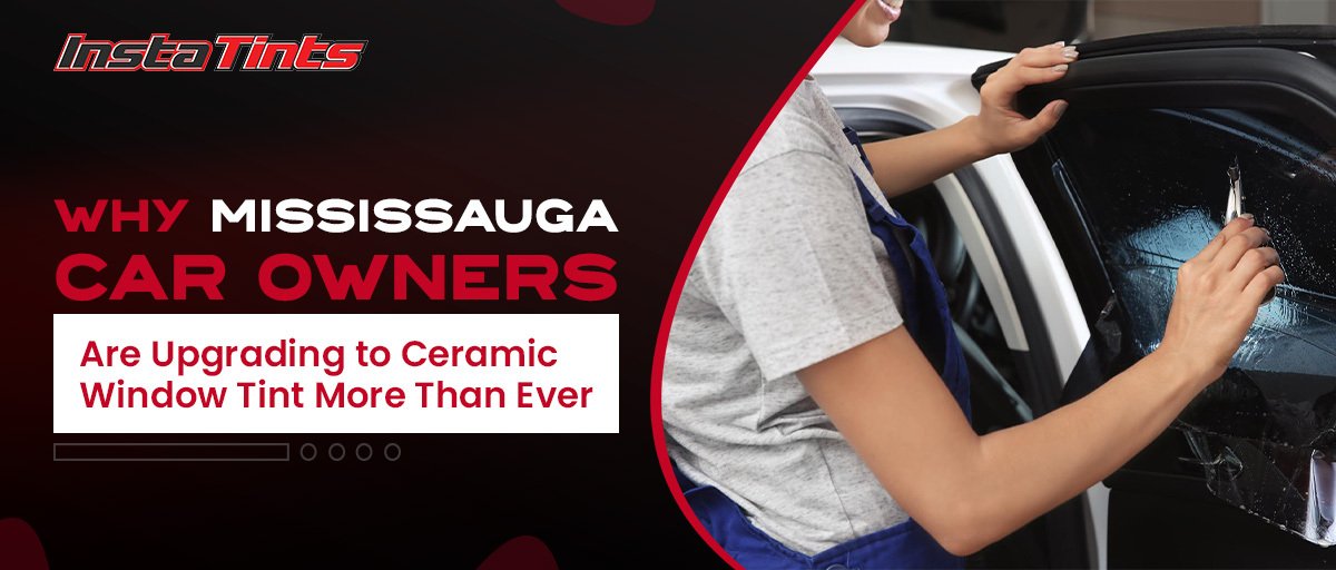 Why Mississauga Car Owners Are Upgrading to Ceramic Window Tint More Than Ever