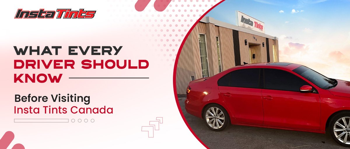 What Every Driver Should Know Before Visiting Insta Tints Canada