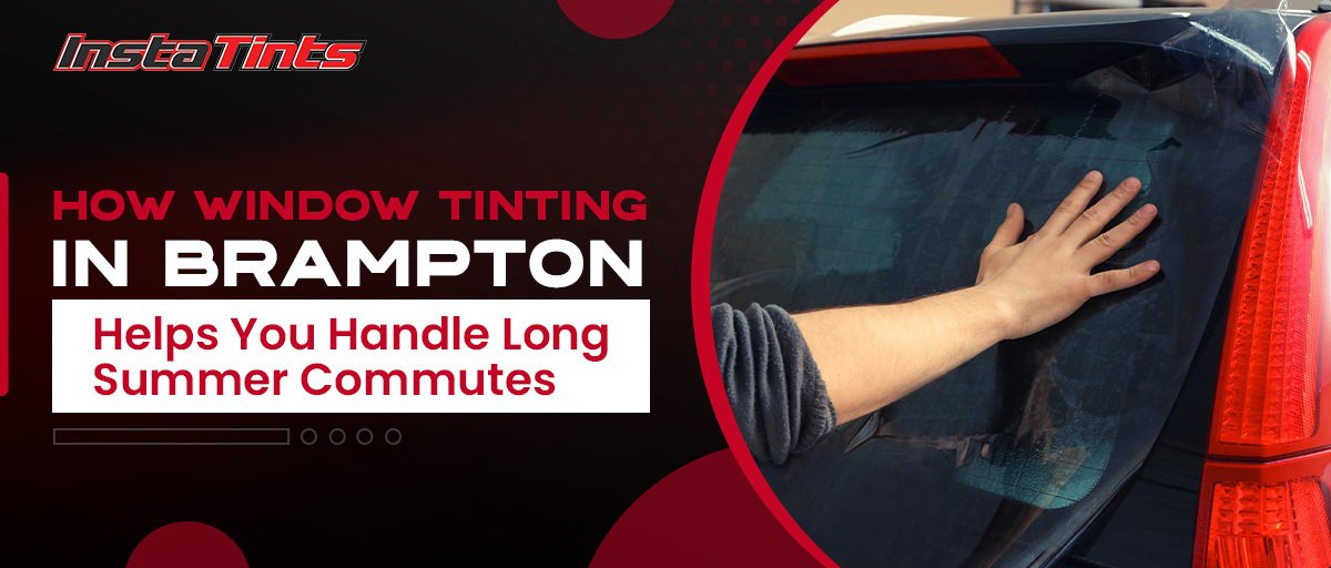How Window Tinting in Brampton Helps You Handle Long Summer Commutes