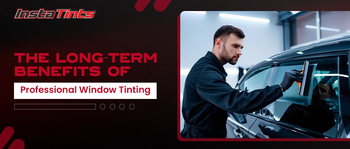 The Long-Term Benefits of Professional Window Tinting